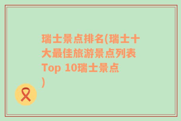 瑞士景点排名(瑞士十大最佳旅游景点列表 Top 10瑞士景点)