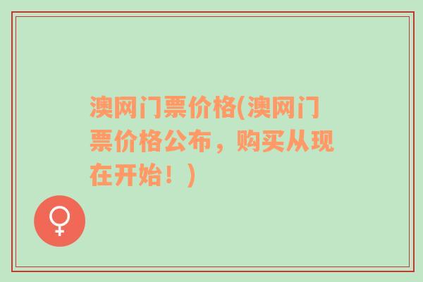 澳网门票价格(澳网门票价格公布，购买从现在开始！)