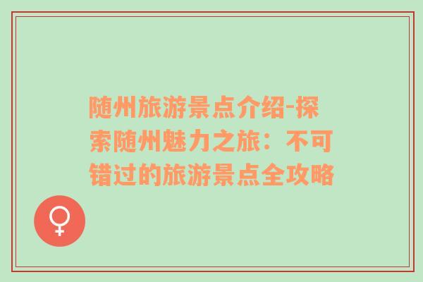 随州旅游景点介绍-探索随州魅力之旅：不可错过的旅游景点全攻略