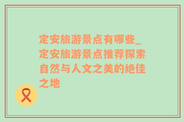 定安旅游景点有哪些_定安旅游景点推荐探索自然与人文之美的绝佳之地