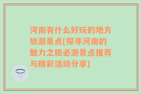 河南有什么好玩的地方旅游景点(探寻河南的魅力之旅必游景点推荐与精彩活动分享)