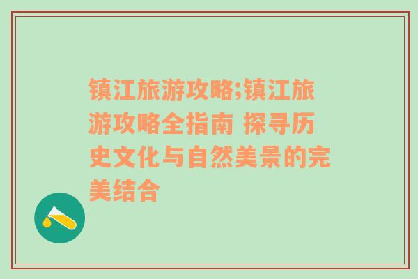 镇江旅游攻略;镇江旅游攻略全指南 探寻历史文化与自然美景的完美结合