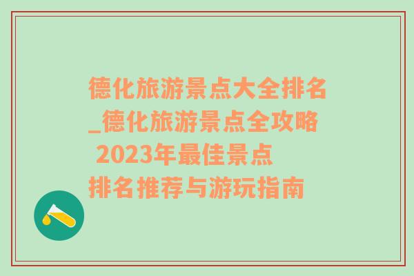 德化旅游景点大全排名_德化旅游景点全攻略 2023年最佳景点排名推荐与游玩指南