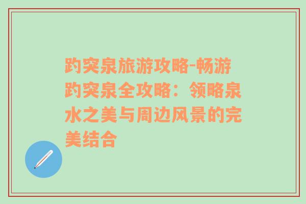 趵突泉旅游攻略-畅游趵突泉全攻略：领略泉水之美与周边风景的完美结合