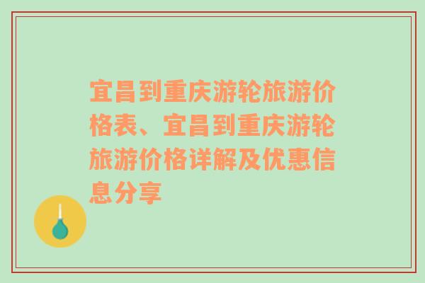 宜昌到重庆游轮旅游价格表、宜昌到重庆游轮旅游价格详解及优惠信息分享