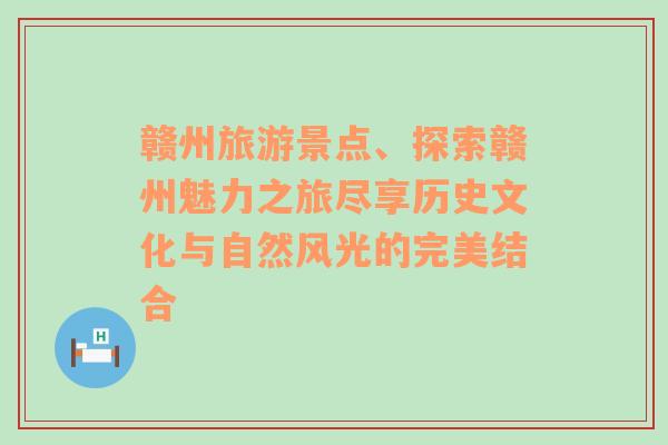 赣州旅游景点、探索赣州魅力之旅尽享历史文化与自然风光的完美结合