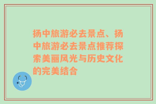 扬中旅游必去景点、扬中旅游必去景点推荐探索美丽风光与历史文化的完美结合