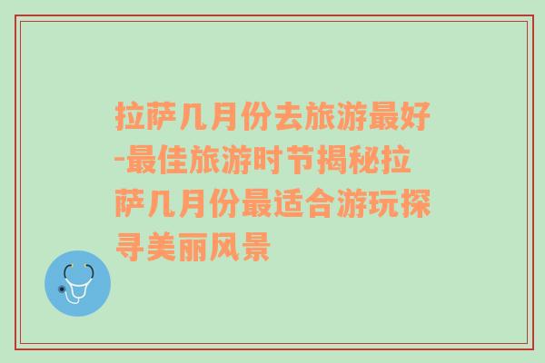 拉萨几月份去旅游最好-最佳旅游时节揭秘拉萨几月份最适合游玩探寻美丽风景