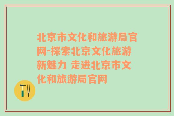 北京市文化和旅游局官网-探索北京文化旅游新魅力 走进北京市文化和旅游局官网