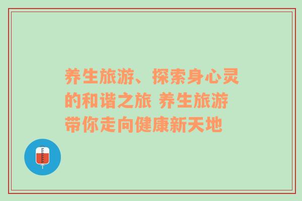 养生旅游、探索身心灵的和谐之旅 养生旅游带你走向健康新天地