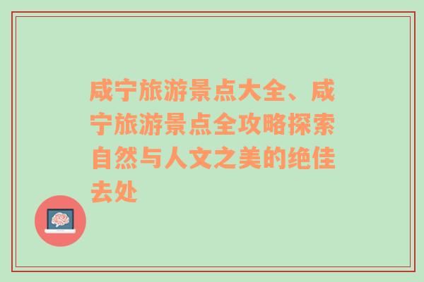 咸宁旅游景点大全、咸宁旅游景点全攻略探索自然与人文之美的绝佳去处