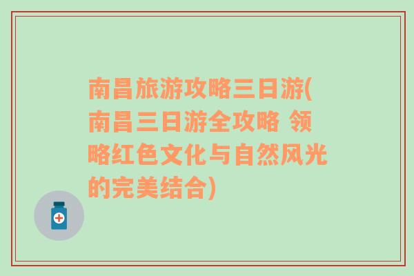 南昌旅游攻略三日游(南昌三日游全攻略 领略红色文化与自然风光的完美结合)