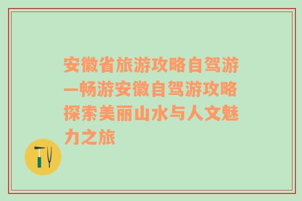 安徽省旅游攻略自驾游—畅游安徽自驾游攻略探索美丽山水与人文魅力之旅