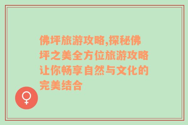 佛坪旅游攻略,探秘佛坪之美全方位旅游攻略让你畅享自然与文化的完美结合