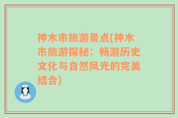 神木市旅游景点(神木市旅游探秘：畅游历史文化与自然风光的完美结合)