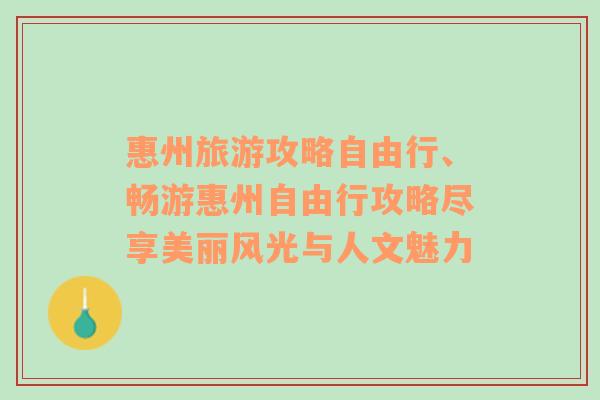 惠州旅游攻略自由行、畅游惠州自由行攻略尽享美丽风光与人文魅力