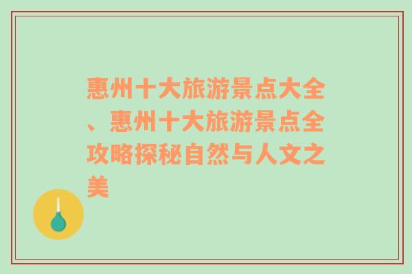 惠州十大旅游景点大全、惠州十大旅游景点全攻略探秘自然与人文之美