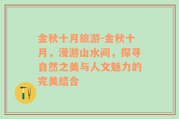 金秋十月旅游-金秋十月，漫游山水间，探寻自然之美与人文魅力的完美结合