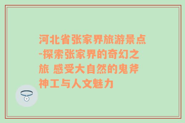 河北省张家界旅游景点-探索张家界的奇幻之旅 感受大自然的鬼斧神工与人文魅力