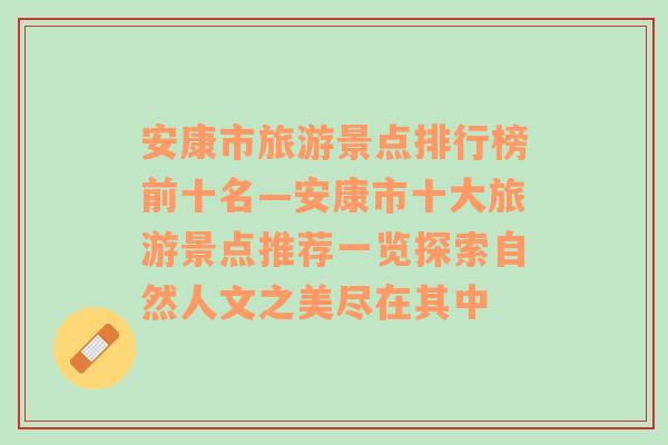 安康市旅游景点排行榜前十名—安康市十大旅游景点推荐一览探索自然人文之美尽在其中