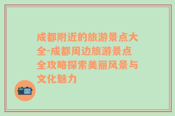 成都附近的旅游景点大全-成都周边旅游景点全攻略探索美丽风景与文化魅力