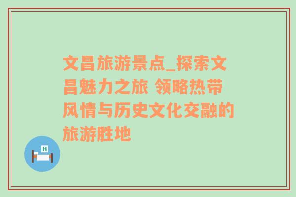 文昌旅游景点_探索文昌魅力之旅 领略热带风情与历史文化交融的旅游胜地