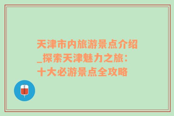 天津市内旅游景点介绍_探索天津魅力之旅：十大必游景点全攻略