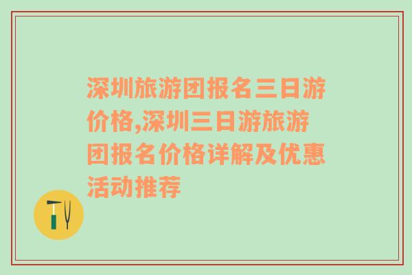 深圳旅游团报名三日游价格,深圳三日游旅游团报名价格详解及优惠活动推荐