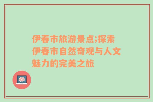 伊春市旅游景点;探索伊春市自然奇观与人文魅力的完美之旅