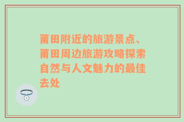 莆田附近的旅游景点、莆田周边旅游攻略探索自然与人文魅力的最佳去处