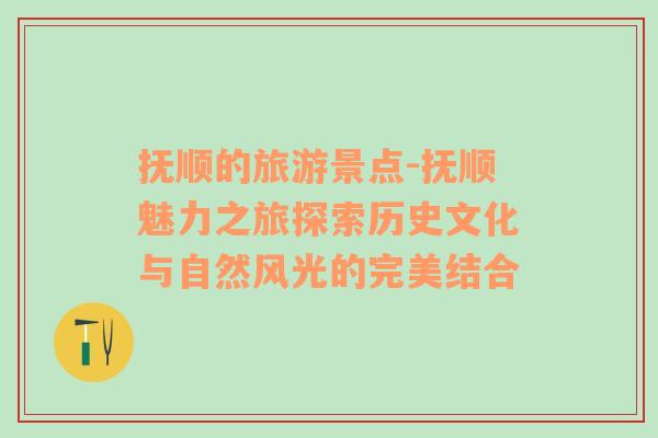 抚顺的旅游景点-抚顺魅力之旅探索历史文化与自然风光的完美结合