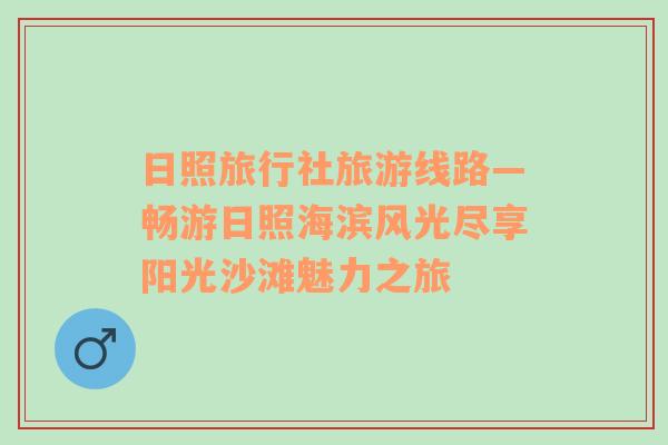 日照旅行社旅游线路—畅游日照海滨风光尽享阳光沙滩魅力之旅