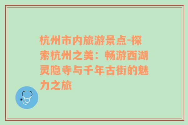 杭州市内旅游景点-探索杭州之美：畅游西湖灵隐寺与千年古街的魅力之旅