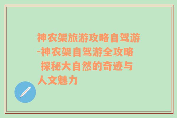 神农架旅游攻略自驾游-神农架自驾游全攻略 探秘大自然的奇迹与人文魅力