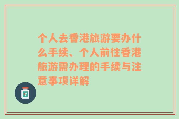 个人去香港旅游要办什么手续、个人前往香港旅游需办理的手续与注意事项详解