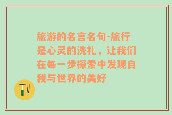 旅游的名言名句-旅行是心灵的洗礼，让我们在每一步探索中发现自我与世界的美好