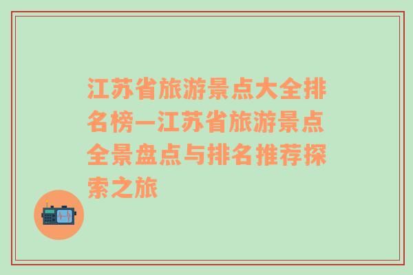 江苏省旅游景点大全排名榜—江苏省旅游景点全景盘点与排名推荐探索之旅