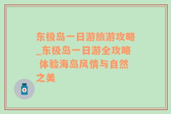 东极岛一日游旅游攻略_东极岛一日游全攻略 体验海岛风情与自然之美