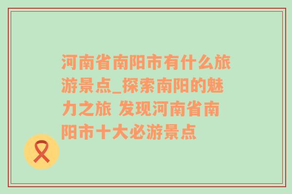 河南省南阳市有什么旅游景点_探索南阳的魅力之旅 发现河南省南阳市十大必游景点