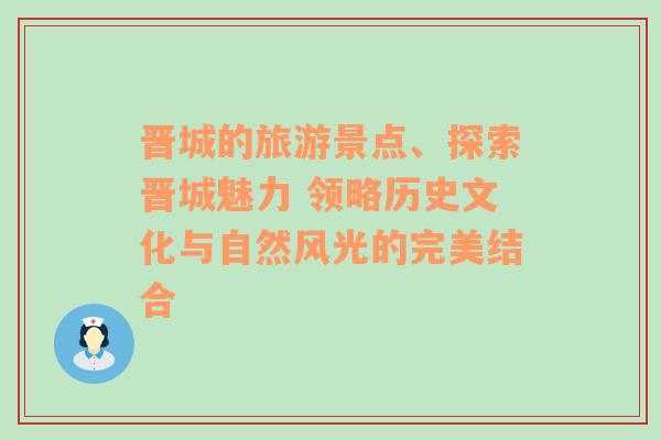 晋城的旅游景点、探索晋城魅力 领略历史文化与自然风光的完美结合