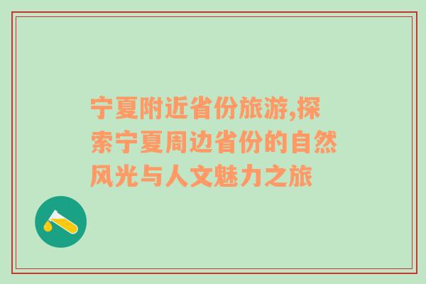 宁夏附近省份旅游,探索宁夏周边省份的自然风光与人文魅力之旅