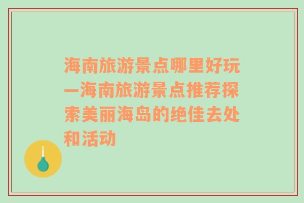 海南旅游景点哪里好玩—海南旅游景点推荐探索美丽海岛的绝佳去处和活动