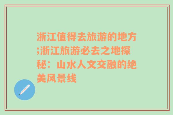 浙江值得去旅游的地方;浙江旅游必去之地探秘：山水人文交融的绝美风景线