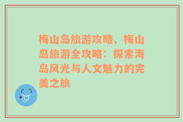 梅山岛旅游攻略、梅山岛旅游全攻略：探索海岛风光与人文魅力的完美之旅