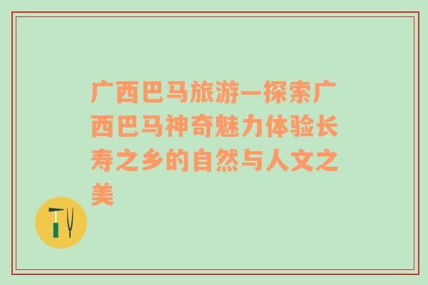 广西巴马旅游—探索广西巴马神奇魅力体验长寿之乡的自然与人文之美