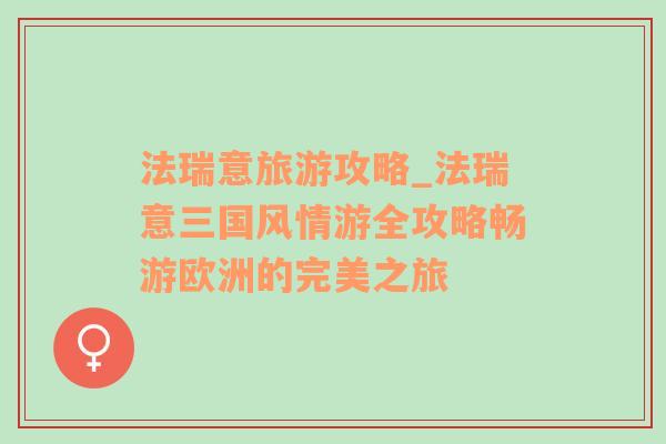 法瑞意旅游攻略_法瑞意三国风情游全攻略畅游欧洲的完美之旅