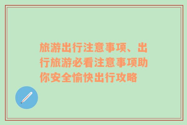 旅游出行注意事项、出行旅游必看注意事项助你安全愉快出行攻略