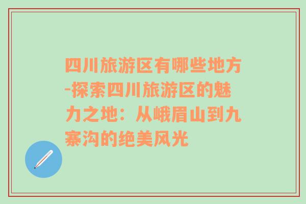 四川旅游区有哪些地方-探索四川旅游区的魅力之地：从峨眉山到九寨沟的绝美风光