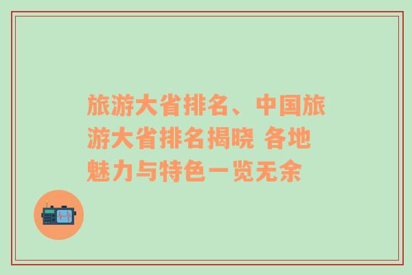 旅游大省排名、中国旅游大省排名揭晓 各地魅力与特色一览无余