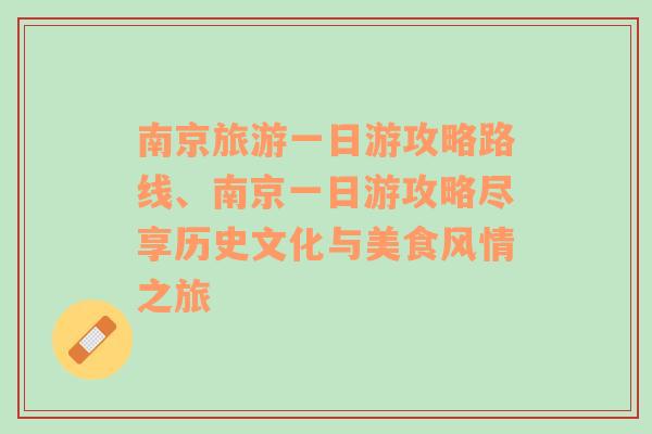 南京旅游一日游攻略路线、南京一日游攻略尽享历史文化与美食风情之旅